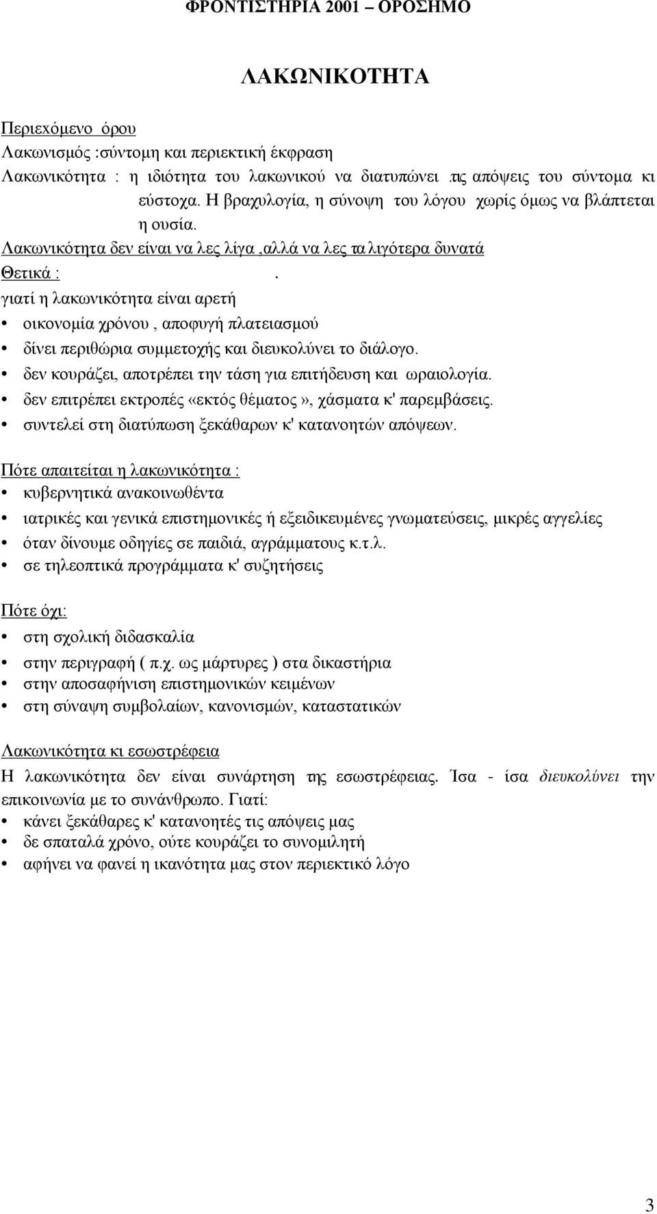 γιατί η λακωνικότητα είναι αρετή οικονομία χρόνου, αποφυγή πλατειασμού δίνει περιθώρια συμμετοχής και διευκολύνει το διάλογο. δεν κουράζει, αποτρέπει την τάση για επιτήδευση και ωραιολογία.