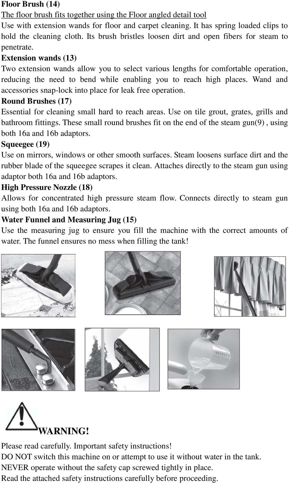 Extension wands (13) Two extension wands allow you to select various lengths for comfortable operation, reducing the need to bend while enabling you to reach high places.