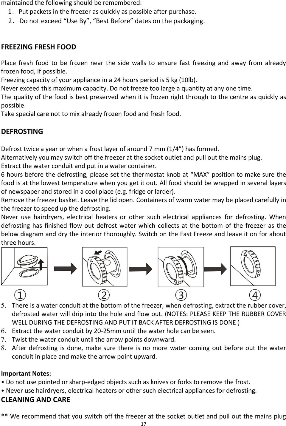 Freezing capacity of your appliance in a 24 hours period is 5 kg (10lb). Never exceed this maximum capacity. Do not freeze too large a quantity at any one time.