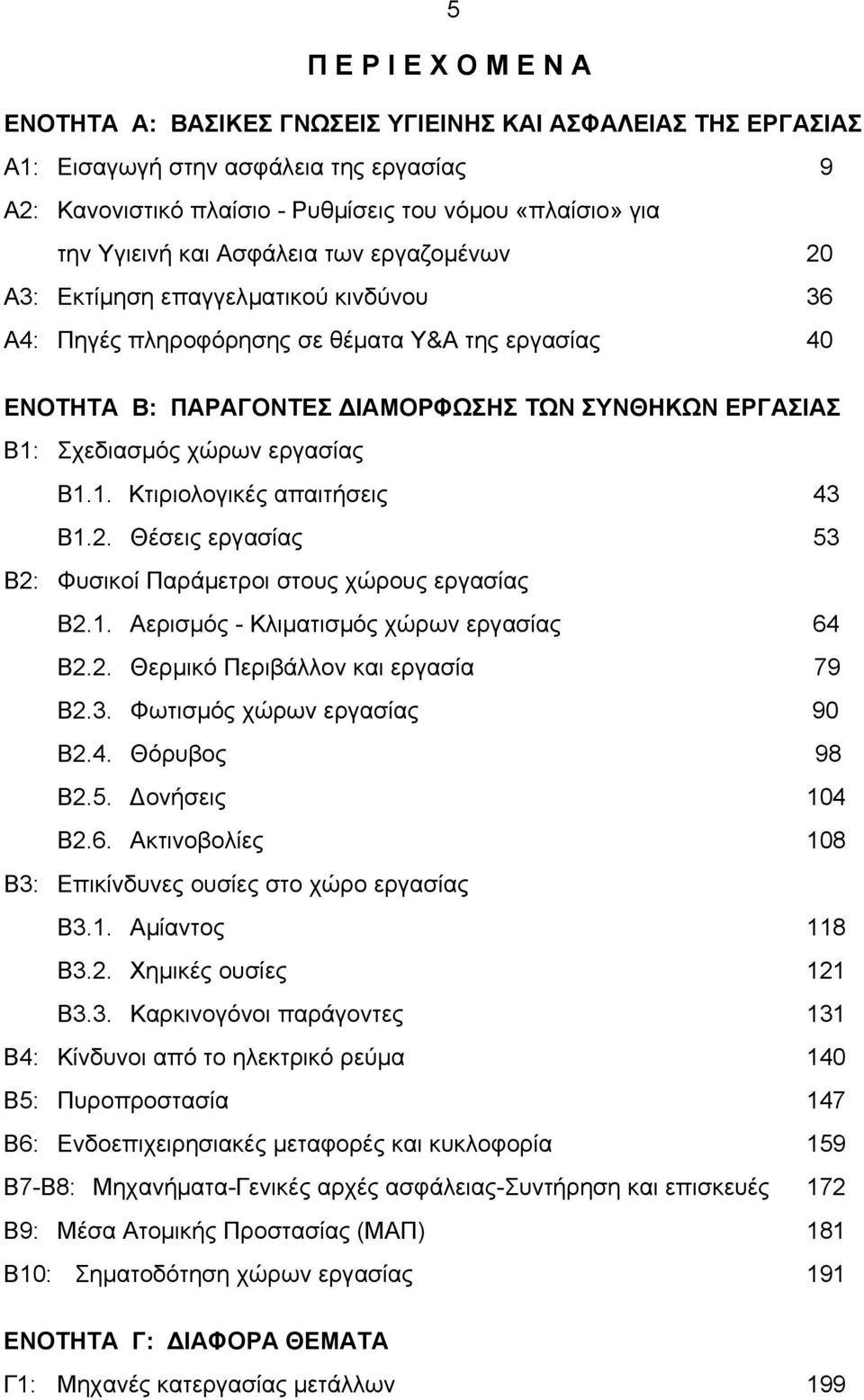 εργασίας Β1.1. Κτιριολογικές απαιτήσεις 43 Β1.2. Θέσεις εργασίας 53 Β2: Φυσικοί Παράµετροι στους χώρους εργασίας Β2.1. Αερισµός - Κλιµατισµός χώρων εργασίας 64 Β2.2. Θερµικό Περιβάλλον και εργασία 79 Β2.