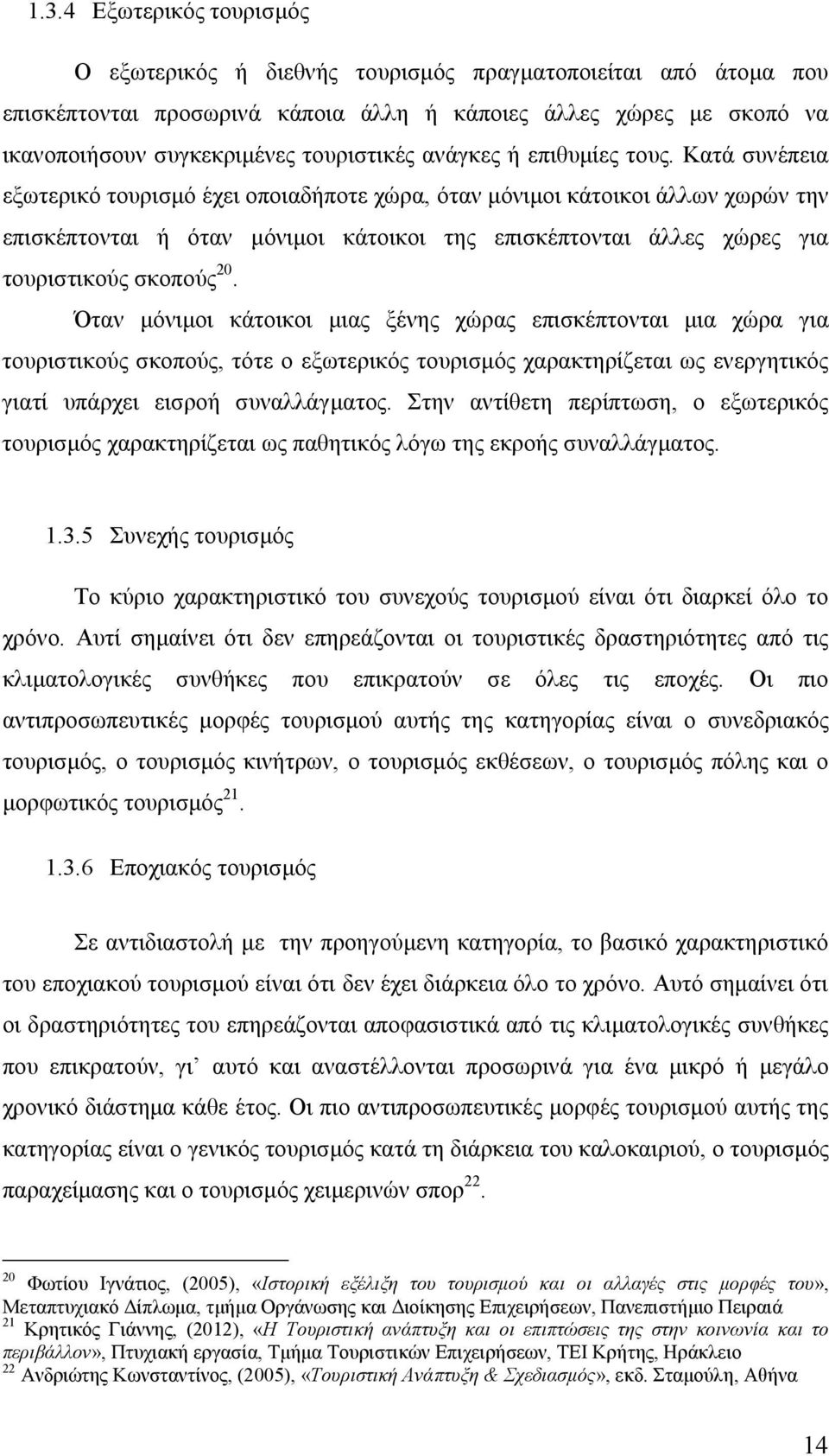 Κατά συνέπεια εξωτερικό τουρισμό έχει οποιαδήποτε χώρα, όταν μόνιμοι κάτοικοι άλλων χωρών την επισκέπτονται ή όταν μόνιμοι κάτοικοι της επισκέπτονται άλλες χώρες για τουριστικούς σκοπούς 20.