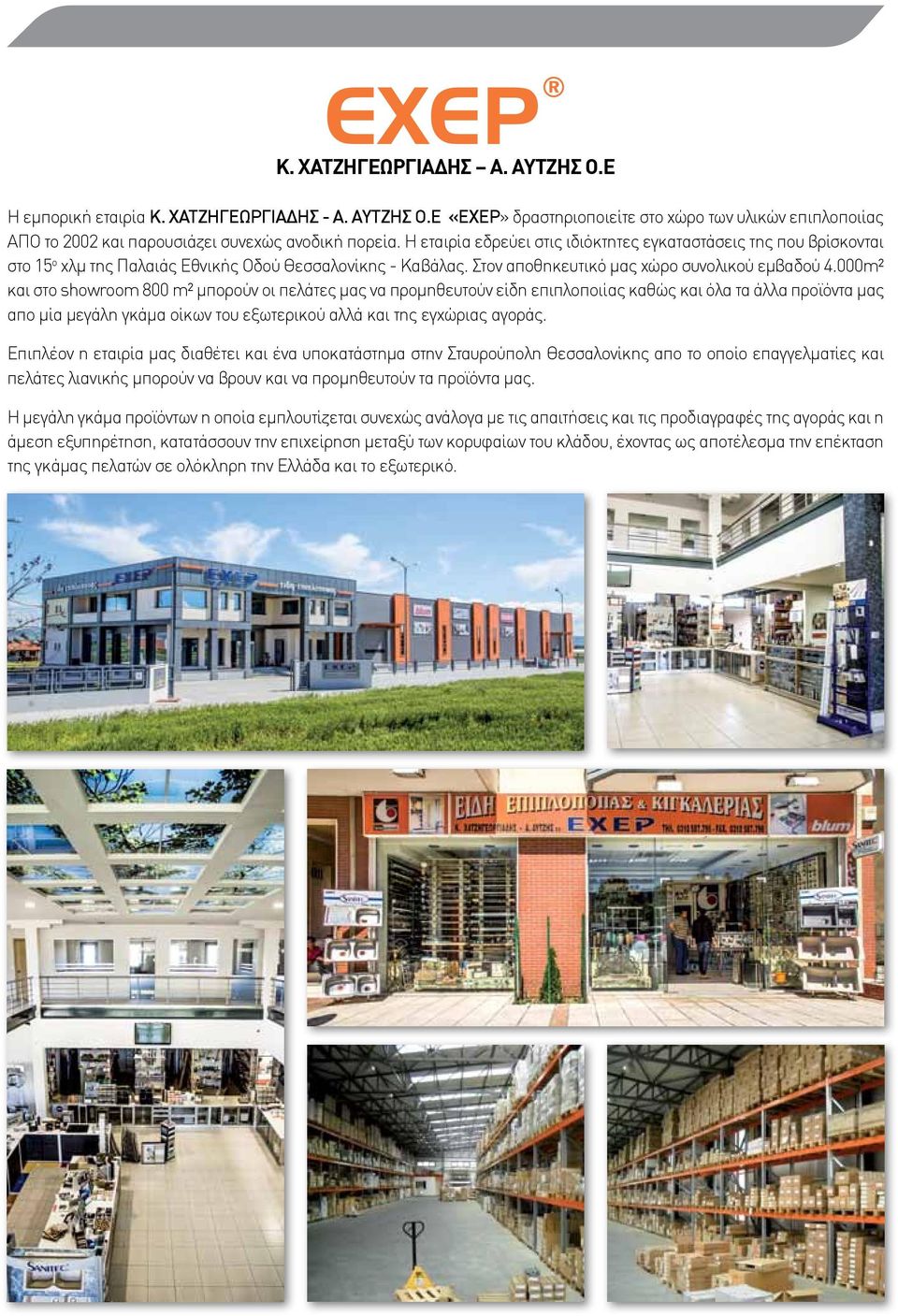 000m² και στο showroom 800 m² μπορούν οι πελάτες μας να προμηθευτούν είδη επιπλοποιίας καθώς και όλα τα άλλα προϊόντα μας απο μία μεγάλη γκάμα οίκων του εξωτερικού αλλά και της εγχώριας αγοράς.