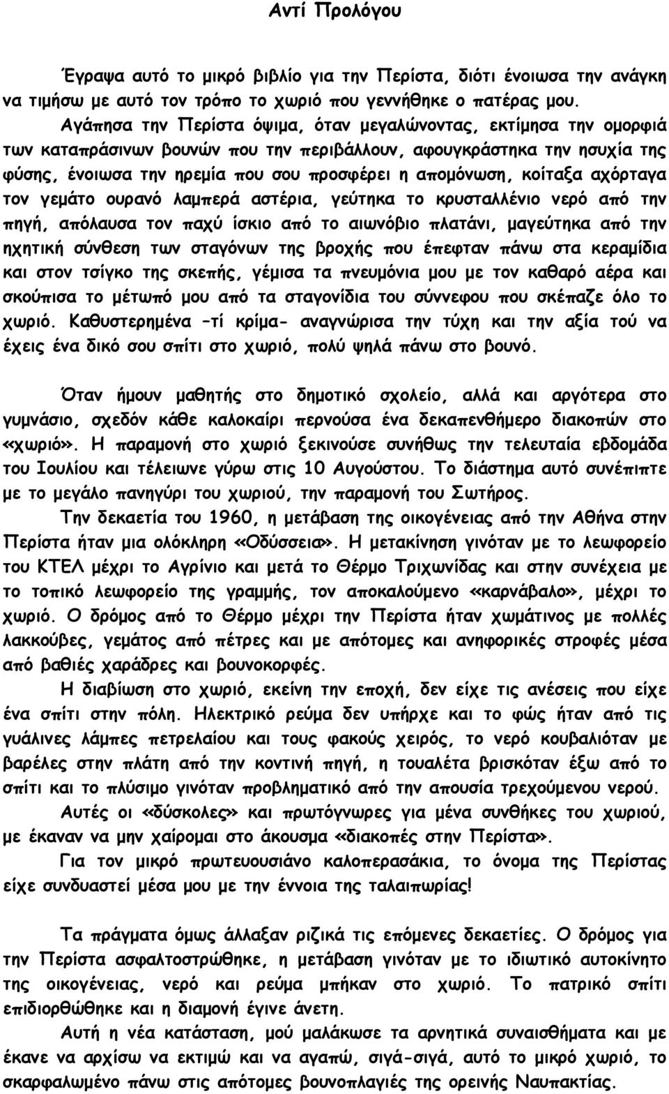 κοίταξα αχόρταγα τον γεμάτο ουρανό λαμπερά αστέρια, γεύτηκα το κρυσταλλένιο νερό από την πηγή, απόλαυσα τον παχύ ίσκιο από το αιωνόβιο πλατάνι, μαγεύτηκα από την ηχητική σύνθεση των σταγόνων της