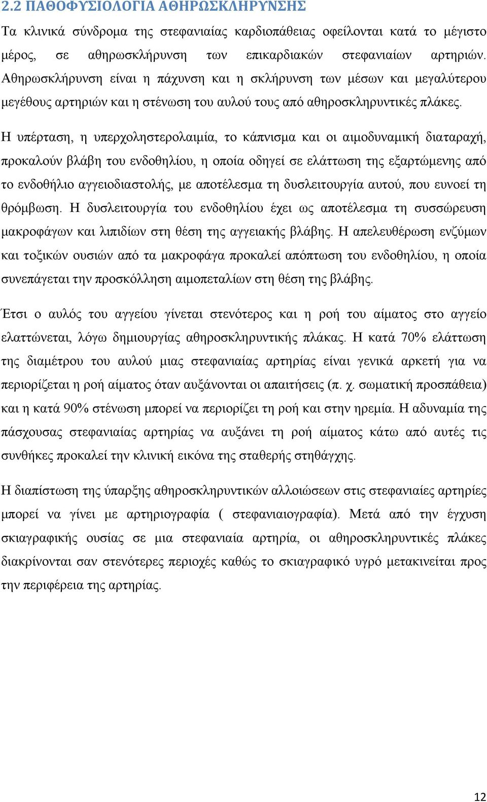 Η υπέρταση, η υπερχοληστερολαιμία, το κάπνισμα και οι αιμοδυναμική διαταραχή, προκαλούν βλάβη του ενδοθηλίου, η οποία οδηγεί σε ελάττωση της εξαρτώμενης από το ενδοθήλιο αγγειοδιαστολής, με