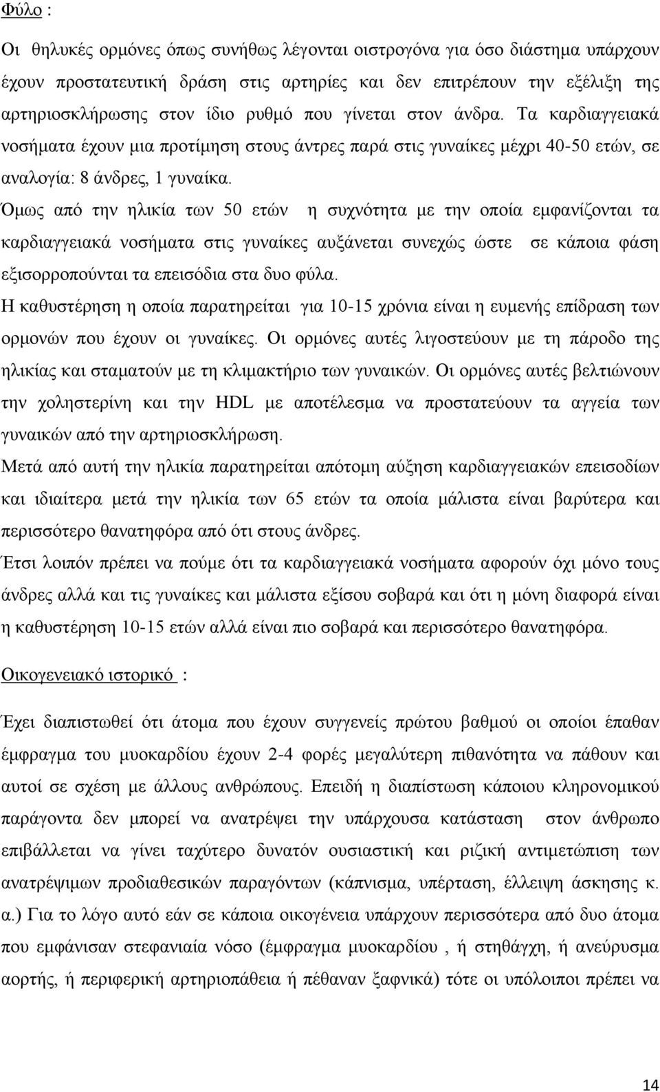 Όμως από την ηλικία των 50 ετών η συχνότητα με την οποία εμφανίζονται τα καρδιαγγειακά νοσήματα στις γυναίκες αυξάνεται συνεχώς ώστε σε κάποια φάση εξισορροπούνται τα επεισόδια στα δυο φύλα.