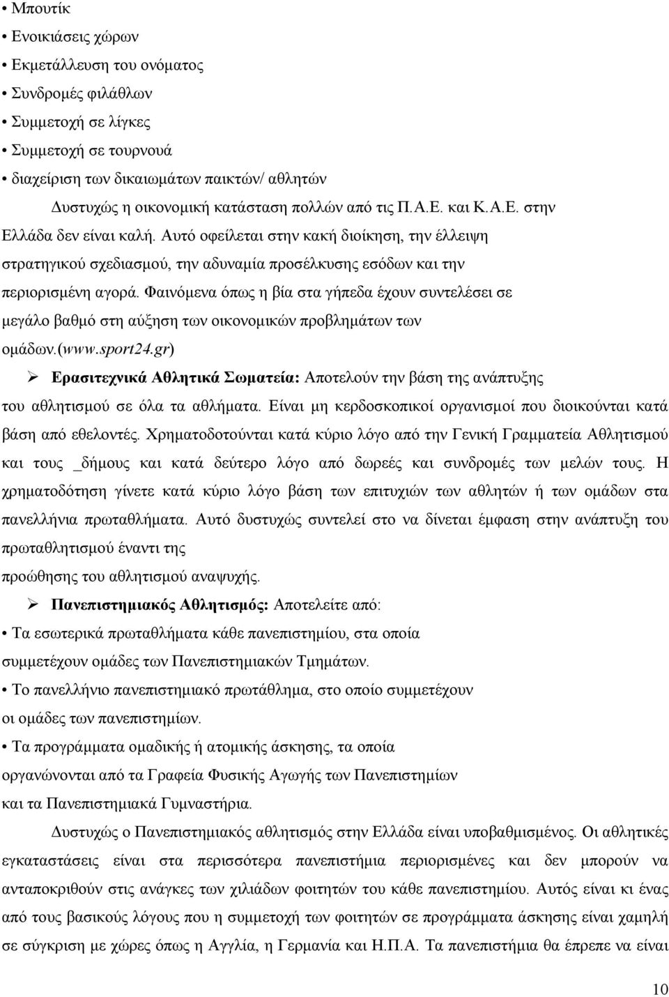 Φαινόμενα όπως η βία στα γήπεδα έχουν συντελέσει σε μεγάλο βαθμό στη αύξηση των οικονομικών προβλημάτων των ομάδων.(www.sport24.