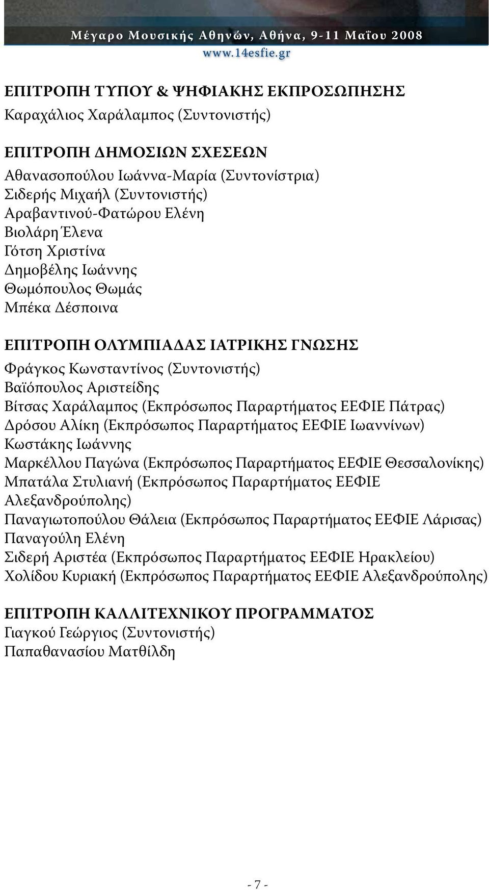 Ελένη Βιολάρη Έλενα Γότση Χριστίνα Δημοβέλης Ιωάννης Θωμόπουλος Θωμάς Μπέκα Δέσποινα ΕΠΙΤΡΟΠΗ ΟΛΥΜΠΙΑΔΑΣ ΙΑΤΡΙΚΗΣ ΓΝΩΣΗΣ Φράγκος Κωνσταντίνος (Συντονιστής) Βαϊόπουλος Αριστείδης Βίτσας Χαράλαμπος