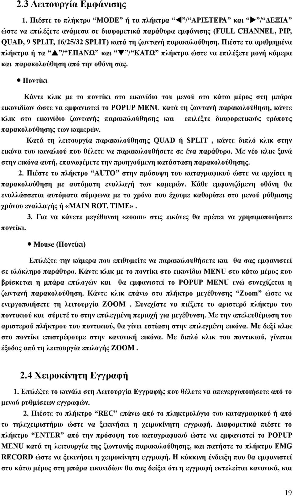 Πιέστε τα αριθμημένα πλήκτρα ή τα / ΕΠΑΝΩ και / ΚΑΤΩ πλήκτρα ώστε να επιλέξετε μονή κάμερα και παρακολούθηση από την οθόνη σας.