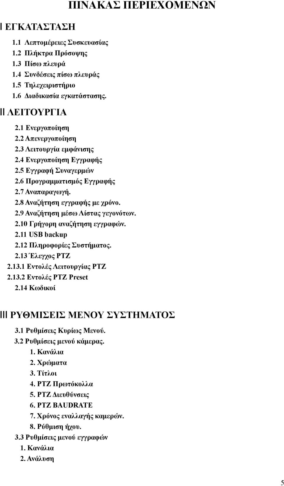 2.10 Γρήγορη αναζήτηση εγγραφών. 2.11 USB backup 2.12 Πληροφορίες Συστήματος. 2.13 Έλεγχος PTZ 2.13.1 Εντολές Λειτουργίας PTZ 2.13.2 Εντολές PTZ Preset 2.14 Κωδικοί Ⅲ ΡΥΘΜΙΣΕΙΣ ΜΕΝΟΥ ΣΥΣΤΗΜΑΤΟΣ 3.