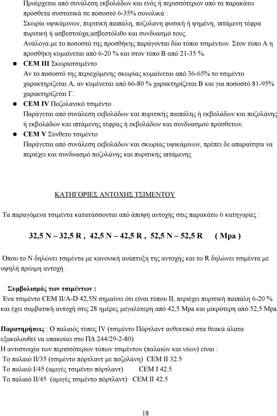 CEM III Σκωριοτσιμέντο Αν το ποσοστό της περιεχόμενης σκωρίας κυμαίνεται από 6-65% το τσιμέντο χαρακτηρίζεται Α, αν κυμένεται από 66-80 % χαρακτηρίζεται Β και για ποσοστό 81-95% χαρακτηρίζεται Γ.