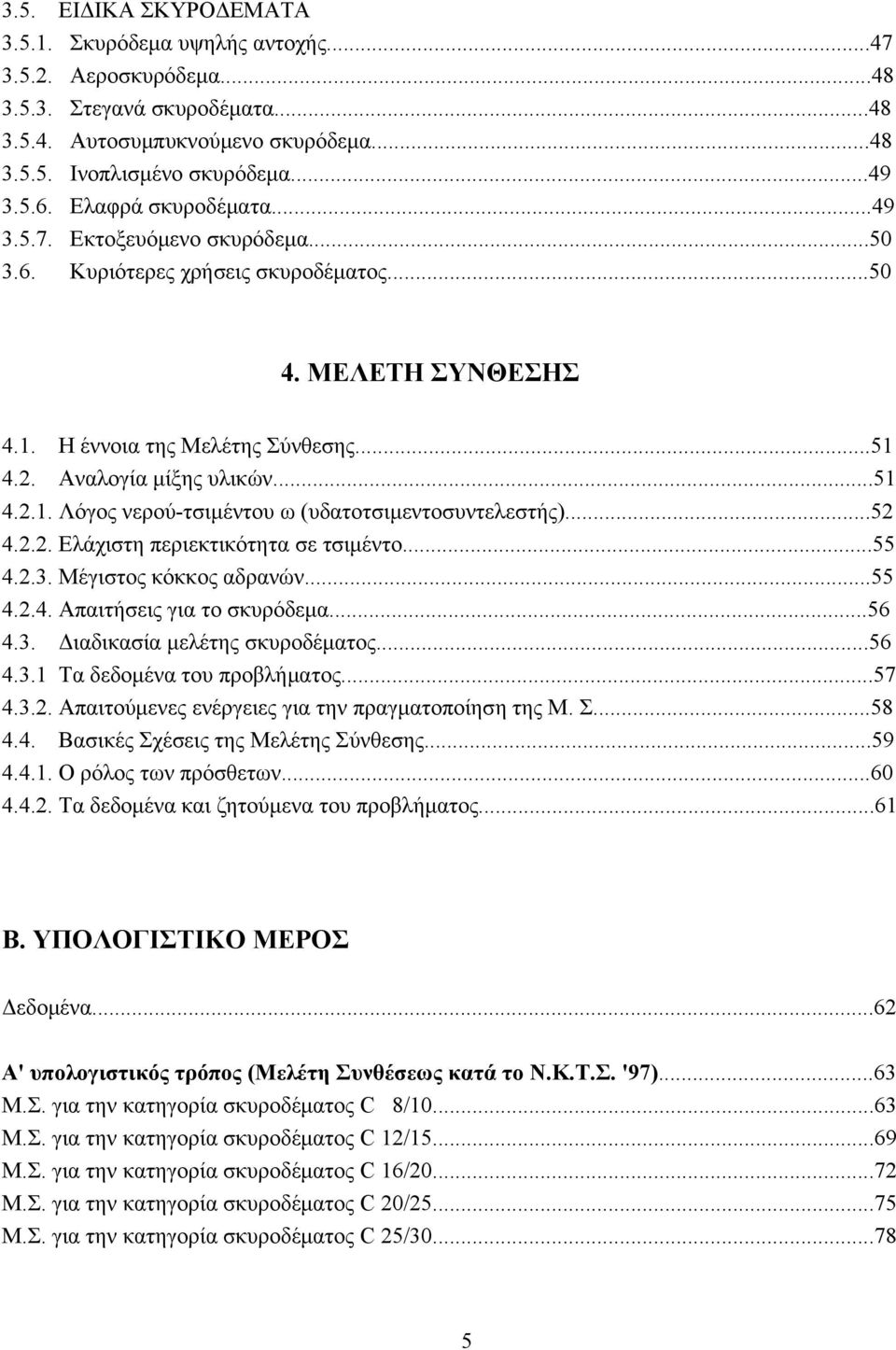 ..52 4.2.2. Ελάχιστη περιεκτικότητα σε τσιμέντο...55 4.2.. Μέγιστος κόκκος αδρανών...55 4.2.4. Απαιτήσεις για το σκυρόδεμα...56 4.. Διαδικασία μελέτης σκυροδέματος...56 4..1 Τα δεδομένα του προβλήματος.