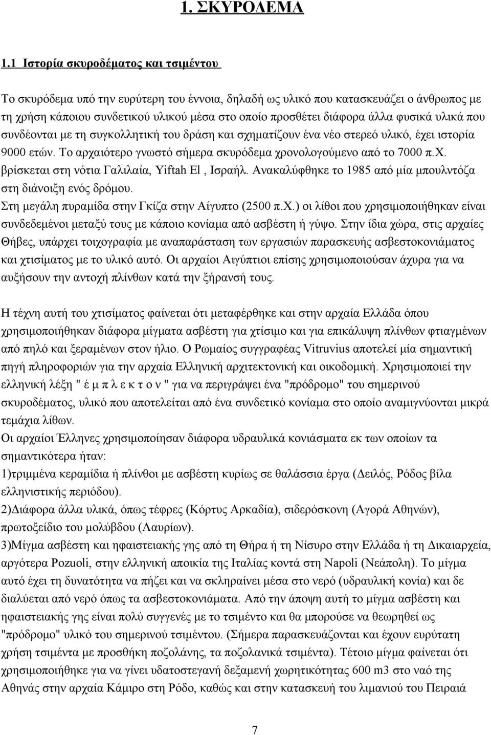 φυσικά υλικά που συνδέονται με τη συγκολλητική του δράση και σχηματίζουν ένα νέο στερεό υλικό, έχει ιστορία 9000 ετών. Το αρχαιότερο γνωστό σήμερα σκυρόδεμα χρονολογούμενο από το 7000 π.χ. βρίσκεται στη νότια Γαλιλαία, Yiftah El, Ισραήλ.