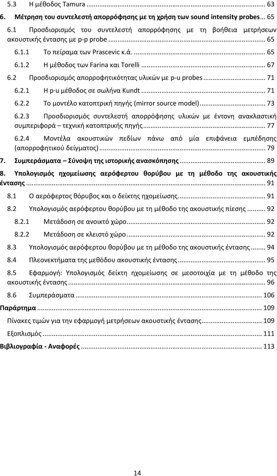 2 Προσδιορισμός απορροφητικότητας υλικών με p-u probes... 71 6.2.1 Η p u μέθοδος σε σωλήνα Kundt... 71 6.2.2 Το μοντέλο κατοπτρική πηγής (mirror source model)... 73 6.2.3 Προσδιορισμός συντελεστή απορρόφησης υλικών με έντονη ανακλαστική συμπεριφορά τεχνική κατοπτρικής πηγής.