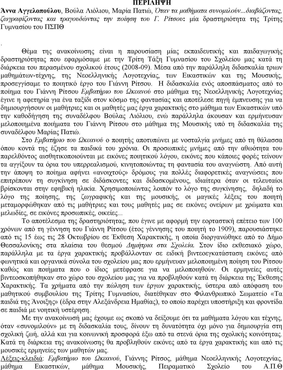 Θέμα της ανακοίνωσης είναι η παρουσίαση μίας εκπαιδευτικής και παιδαγωγικής δραστηριότητας που εφαρμόσαμε με την Τρίτη Τάξη Γυμνασίου του Σχολείου μας κατά τη διάρκεια του περασμένου σχολικού έτους