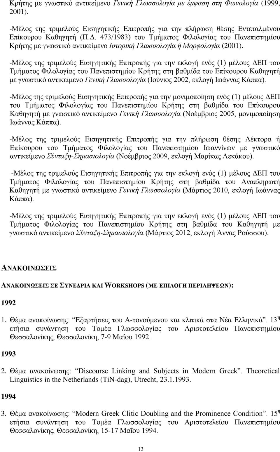 -Μέλος της τριμελούς Εισηγητικής Επιτροπής για την εκλογή ενός (1) μέλους ΔΕΠ του Τμήματος Φιλολογίας του Πανεπιστημίου Κρήτης στη βαθμίδα του Επίκουρου Καθηγητή με γνωστικό αντικείμενο Γενική