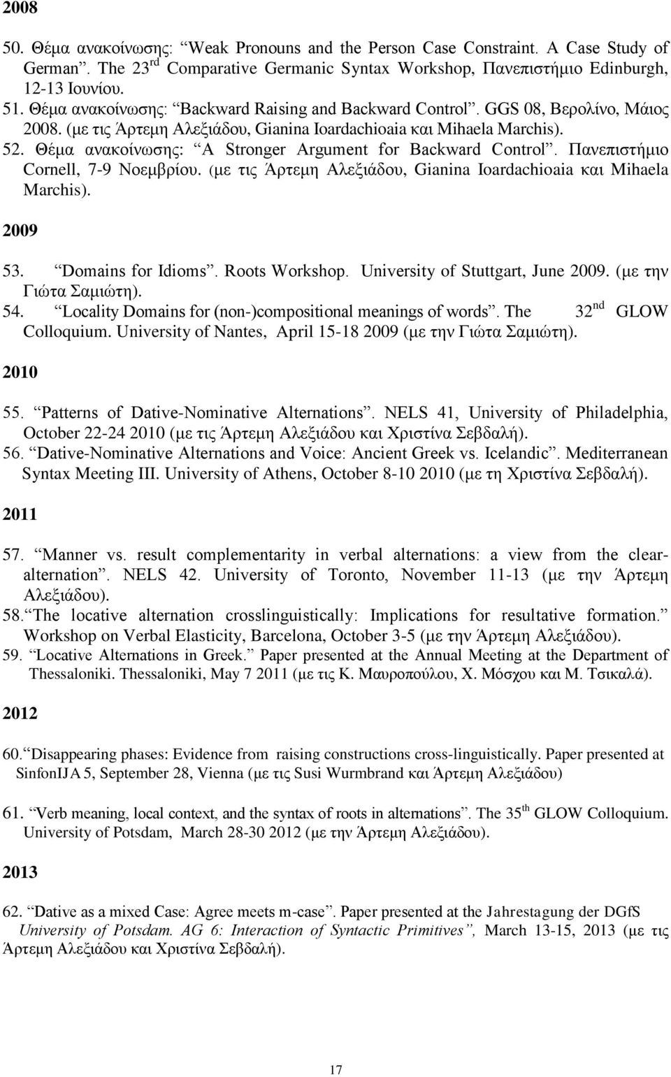 Θέμα ανακοίνωσης: A Stronger Argument for Backward Control. Πανεπιστήμιο Cornell, 7-9 Νοεμβρίου. (με τις Άρτεμη Αλεξιάδου, Gianina Ioardachioaia και Mihaela Marchis). 2009 53. Domains for Idioms.