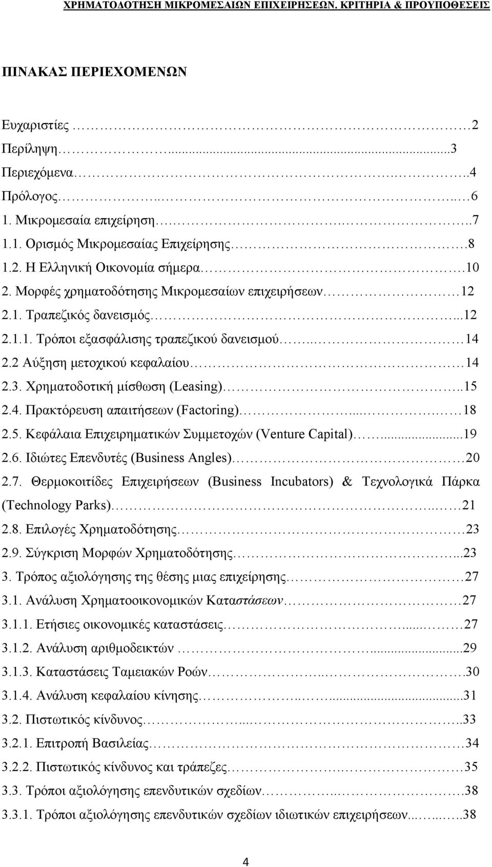 Χρηματοδοτική μίσθωση (Leasing)..15 2.4. Πρακτόρευση απαιτήσεων (Factoring).... 18 2.5. Κεφάλαια Επιχειρηματικών Συμμετοχών (Venture Capital)...19 2.6. Ιδιώτες Επενδυτές (Business Angles) 20 2.7.