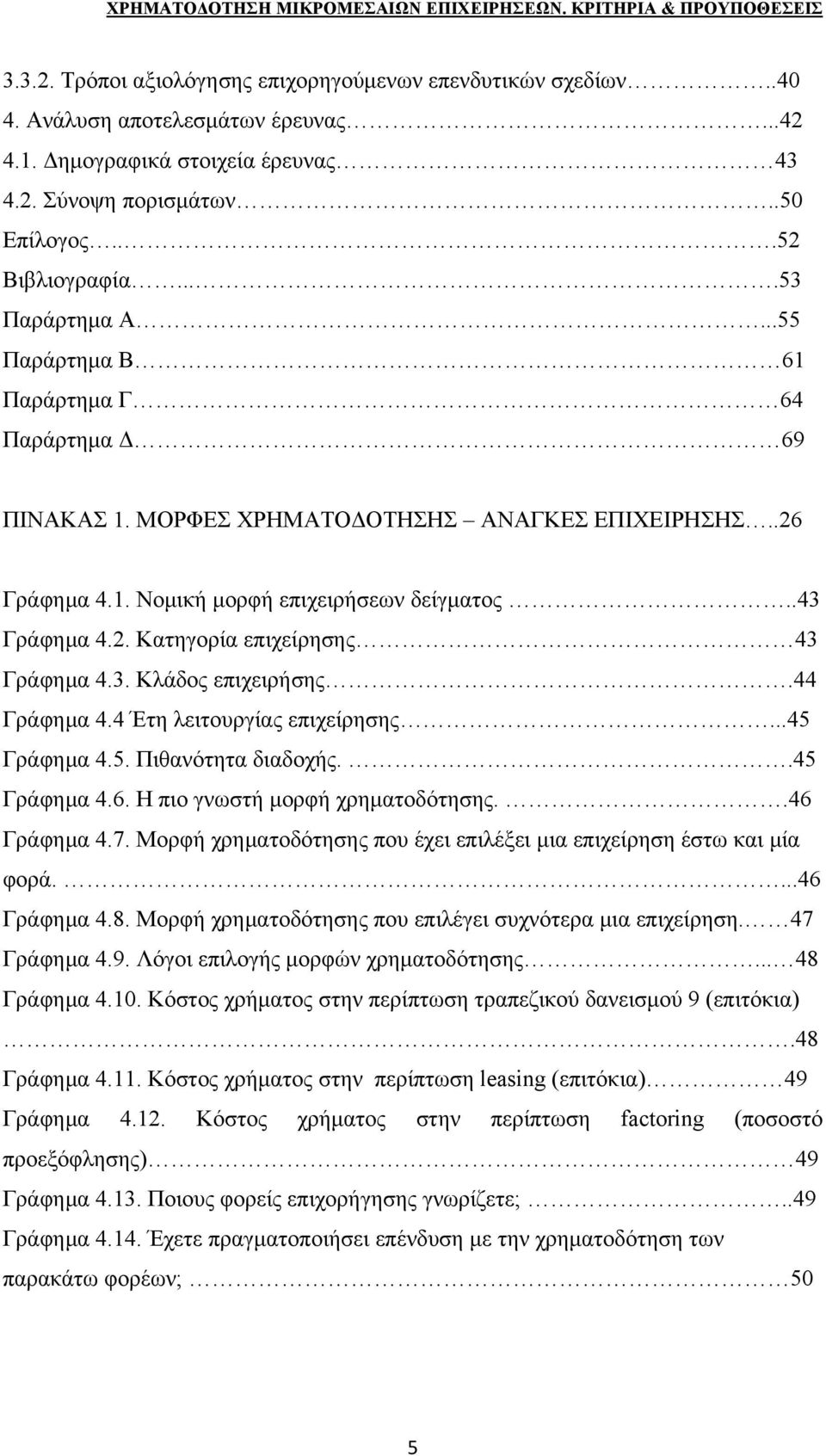 3. Κλάδος επιχειρήσης.44 Γράφημα 4.4 Έτη λειτουργίας επιχείρησης...45 Γράφημα 4.5. Πιθανότητα διαδοχής..45 Γράφημα 4.6. Η πιο γνωστή μορφή χρηματοδότησης..46 Γράφημα 4.7.