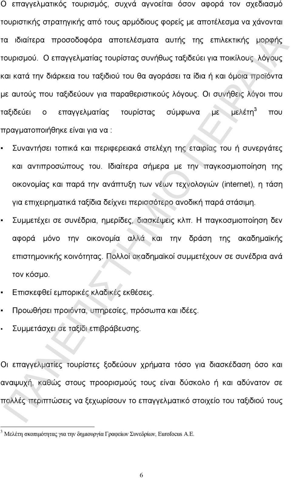 Ο επαγγελματίας τουρίστας συνήθως ταξιδεύει για ποικίλους λόγους και κατά την διάρκεια του ταξιδιού του θα αγοράσει τα ίδια ή και όμοια προϊόντα με αυτούς που ταξιδεύουν για παραθεριστικούς λόγους.