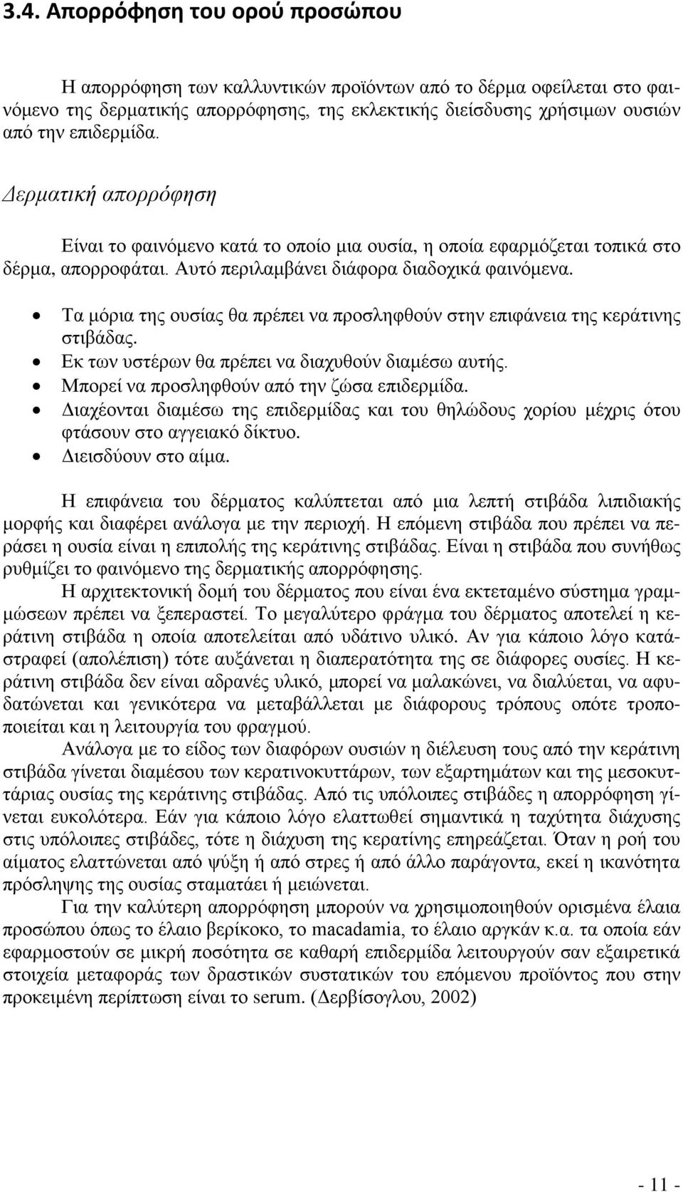 Τα μόρια της ουσίας θα πρέπει να προσληφθούν στην επιφάνεια της κεράτινης στιβάδας. Εκ των υστέρων θα πρέπει να διαχυθούν διαμέσω αυτής. Μπορεί να προσληφθούν από την ζώσα επιδερμίδα.