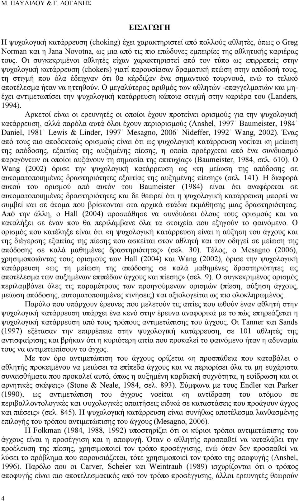 Οι συγκεκριμένοι αθλητές είχαν χαρακτηριστεί από τον τύπο ως επιρρεπείς στην ψυχολογική κατάρρευση (chokers) γιατί παρουσίασαν δραματική πτώση στην απόδοσή τους, τη στιγμή που όλα έδειχναν ότι θα