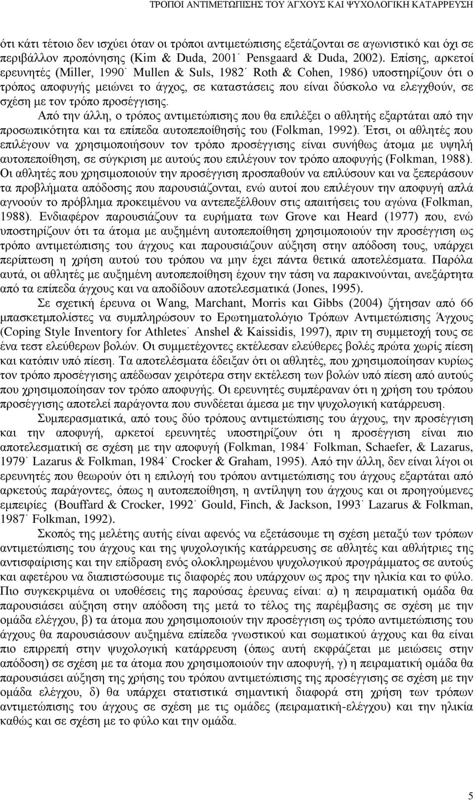 Επίσης, αρκετοί ερευνητές (Miller, 1990 Mullen & Suls, 1982 Roth & Cohen, 1986) υποστηρίζουν ότι ο τρόπος αποφυγής μειώνει το άγχος, σε καταστάσεις που είναι δύσκολο να ελεγχθούν, σε σχέση με τον