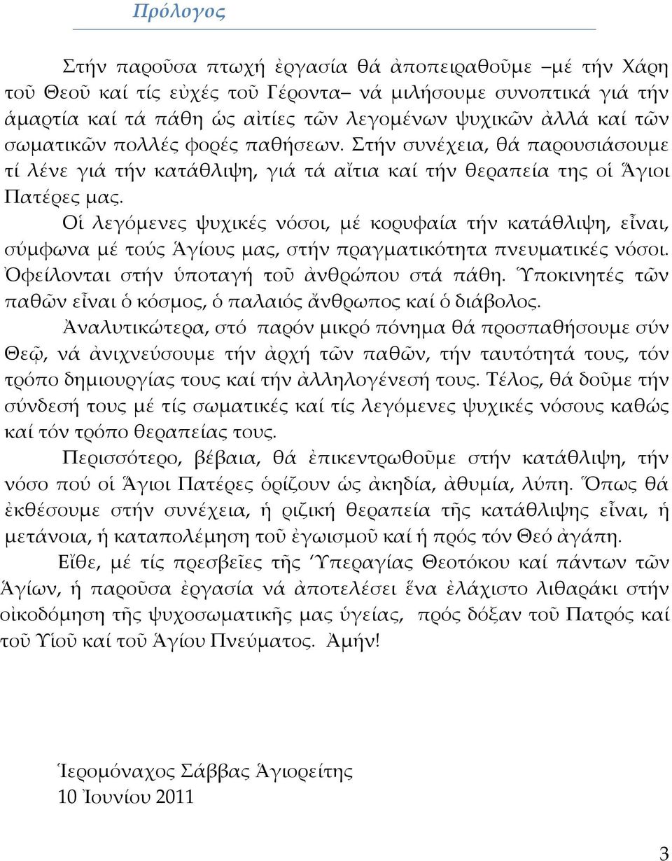 Οἱ λεγόμενες ψυχικές νόσοι, μέ κορυφαία τήν κατάθλιψη, εἶναι, σύμφωνα μέ τούς Ἁγίους μας, στήν πραγματικότητα πνευματικές νόσοι. Ὀφείλονται στήν ὑποταγή τοῦ ἀνθρώπου στά πάθη.