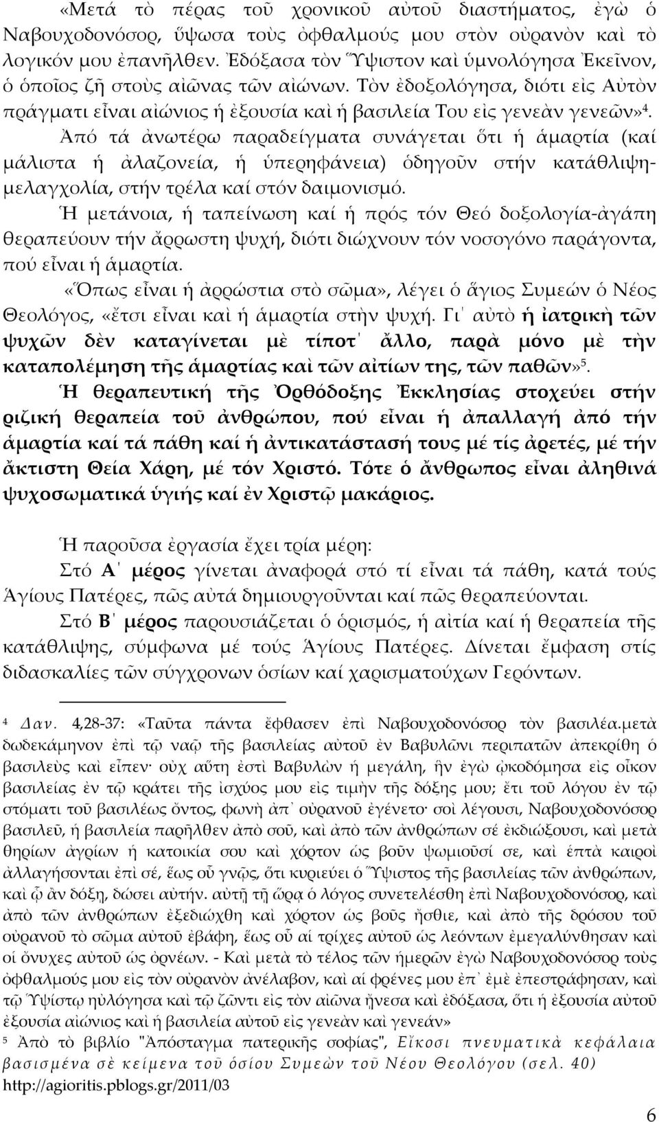 Ἀπό τά ἀνωτέρω παραδείγματα συνάγεται ὅτι ἡ ἁμαρτία (καί μάλιστα ἡ ἀλαζονεία, ἡ ὑπερηφάνεια) ὁδηγοῦν στήν κατάθλιψημελαγχολία, στήν τρέλα καί στόν δαιμονισμό.