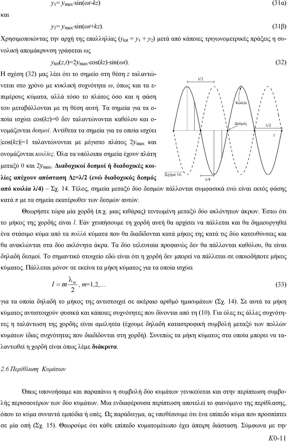 (3) Η σχέση (3) μας λέει ότι το σημείο στη θέση z ταλαντώνεται στο χρόνο με κυκλική συχνότητα ω, όπως και τα ε- πιμέρους κύματα, αλλά τόσο το πλάτος όσο και η φάση του μεταβάλλονται με τη θέση αυτή.