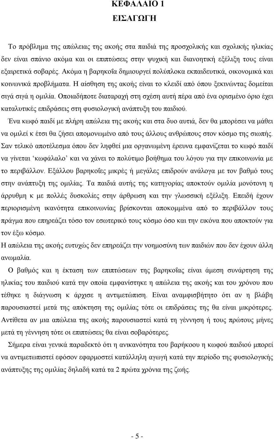 Οποιαδήποτε διαταραχή στη σχέση αυτή πέρα από ένα ορισμένο όριο έχει καταλυτικές επιδράσεις στη φυσιολογική ανάπτυξη του παιδιού.