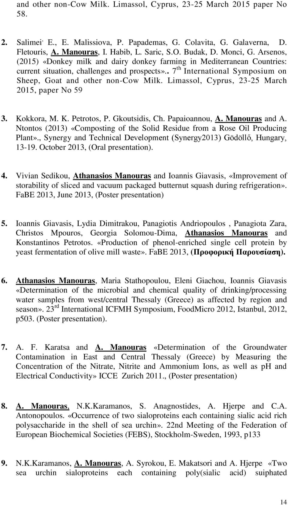 . 7 th International Symposium on Sheep, Goat and other non-cow Milk. Limassol, Cyprus, 23-25 March 2015, paper Νο 59 3. Kokkora, M. K. Petrotos, P. Gkoutsidis, Ch. Papaioannou, A. Manouras and A.