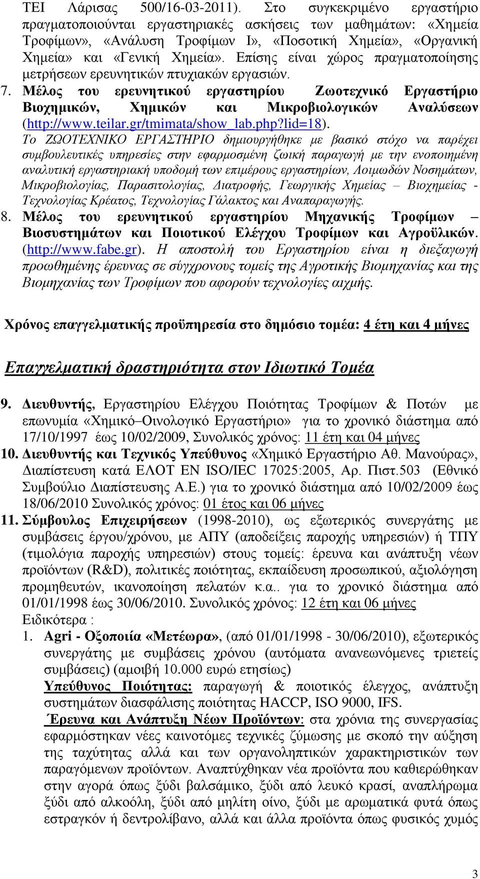 Επίσης είναι χώρος πραγματοποίησης μετρήσεων ερευνητικών πτυχιακών εργασιών. 7. Μέλος του ερευνητικού εργαστηρίου Ζωοτεχνικό Εργαστήριο Βιοχημικών, Χημικών και Μικροβιολογικών Αναλύσεων (http://www.