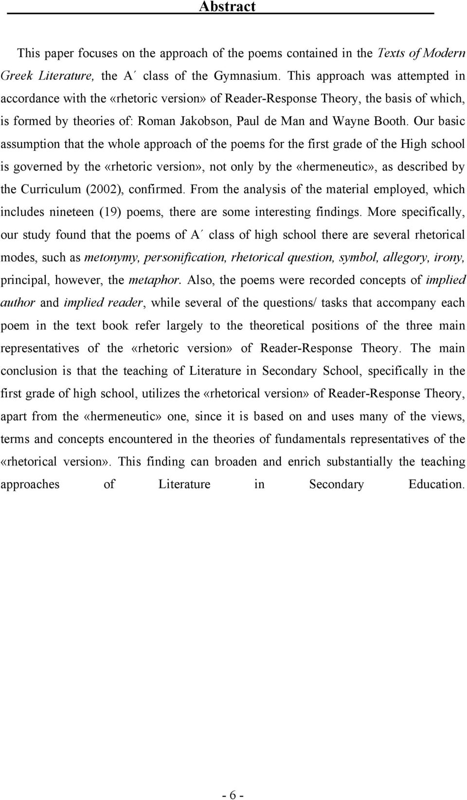 Our basic assumption that the whole approach of the poems for the first grade of the High school is governed by the «rhetoric version», not only by the «hermeneutic», as described by the Curriculum