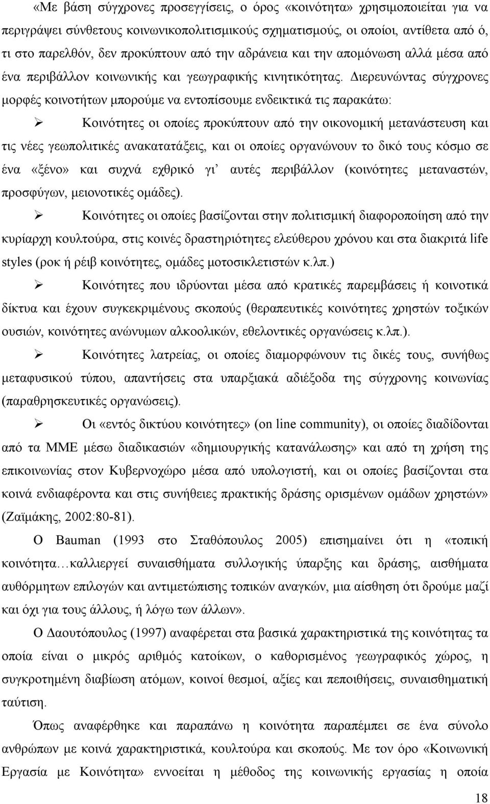 Διερευνώντας σύγχρονες μορφές κοινοτήτων μπορούμε να εντοπίσουμε ενδεικτικά τις παρακάτω: Κοινότητες οι οποίες προκύπτουν από την οικονομική μετανάστευση και τις νέες γεωπολιτικές ανακατατάξεις, και