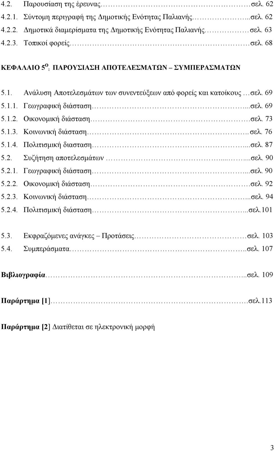 σελ. 73 5.1.3. Κοινωνική διάσταση.. σελ. 76 5.1.4. Πολιτισμική διασταση...σελ. 87 5.2. Συζήτηση αποτελεσμάτων......σελ. 90 5.2.1. Γεωγραφική διάσταση...σελ. 90 5.2.2. Οικονομική διάσταση.σελ. 92 5.2.3. Κοινωνική διάσταση...σελ. 94 5.