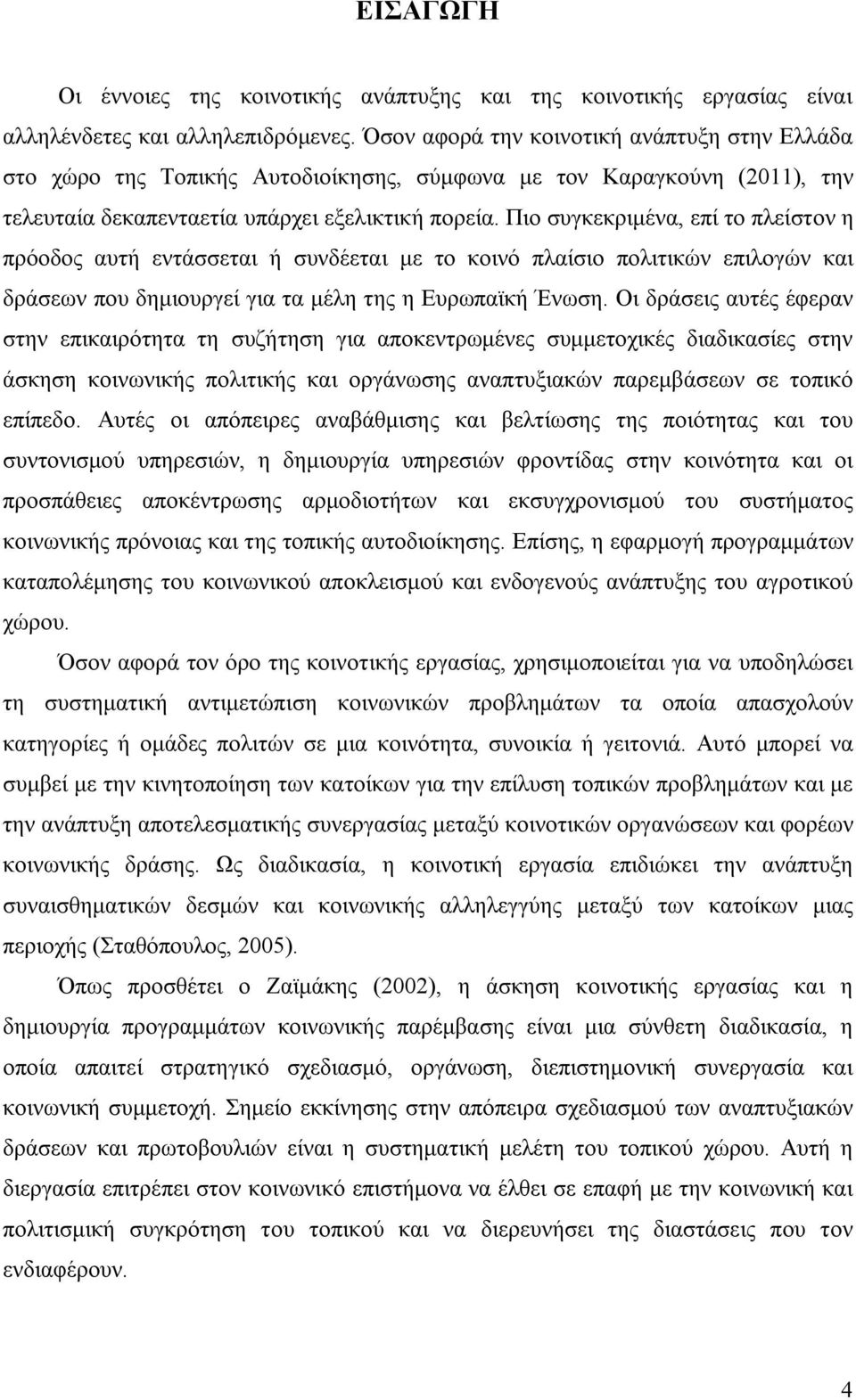 Πιο συγκεκριμένα, επί το πλείστον η πρόοδος αυτή εντάσσεται ή συνδέεται με το κοινό πλαίσιο πολιτικών επιλογών και δράσεων που δημιουργεί για τα μέλη της η Ευρωπαϊκή Ένωση.