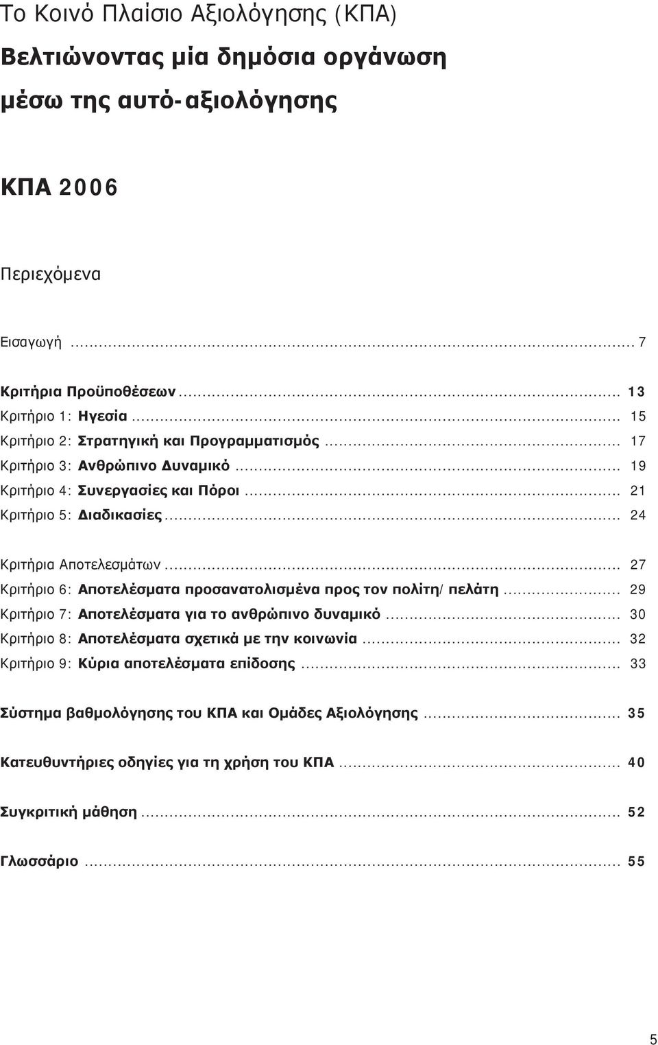 .. 27 Κριτήριο 6: Αποτελέσματα προσανατολισμένα προς τον πολίτη/πελάτη... 29 Κριτήριο 7: Αποτελέσματα για το ανθρώπινο δυναμικό... 30 Κριτήριο 8: Αποτελέσματα σχετικά με την κοινωνία.