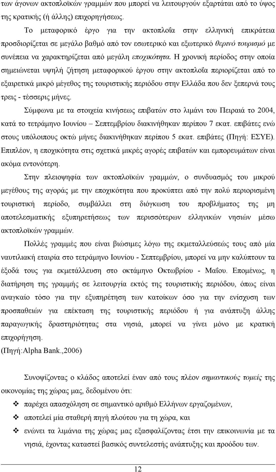 Η χρονική περίοδος στην οποία σημειώνεται υψηλή ζήτηση μεταφορικού έργου στην ακτοπλοΐα περιορίζεται από το εξαιρετικά μικρό μέγεθος της τουριστικής περιόδου στην Ελλάδα που δεν ξεπερνά τους τρεις -