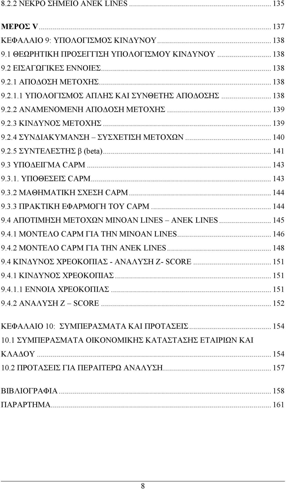 .. 141 9.3 ΥΠΟΔΕΙΓΜΑ CAPM... 143 9.3.1. ΥΠΟΘΕΣΕΙΣ CAPM... 143 9.3.2 ΜΑΘΗΜΑΤΙΚΗ ΣΧΕΣΗ CAPM... 144 9.3.3 ΠΡΑΚΤΙΚΗ ΕΦΑΡΜΟΓΗ ΤΟΥ CAPM... 144 9.4 ΑΠΟΤΙΜΗΣΗ ΜΕΤΟΧΩΝ ΜΙΝΟΑΝ LINES ANEK LINES... 145 9.4.1 ΜΟΝΤΕΛΟ CAPM ΓΙΑ ΤΗΝ ΜΙΝΟΑΝ LINES.