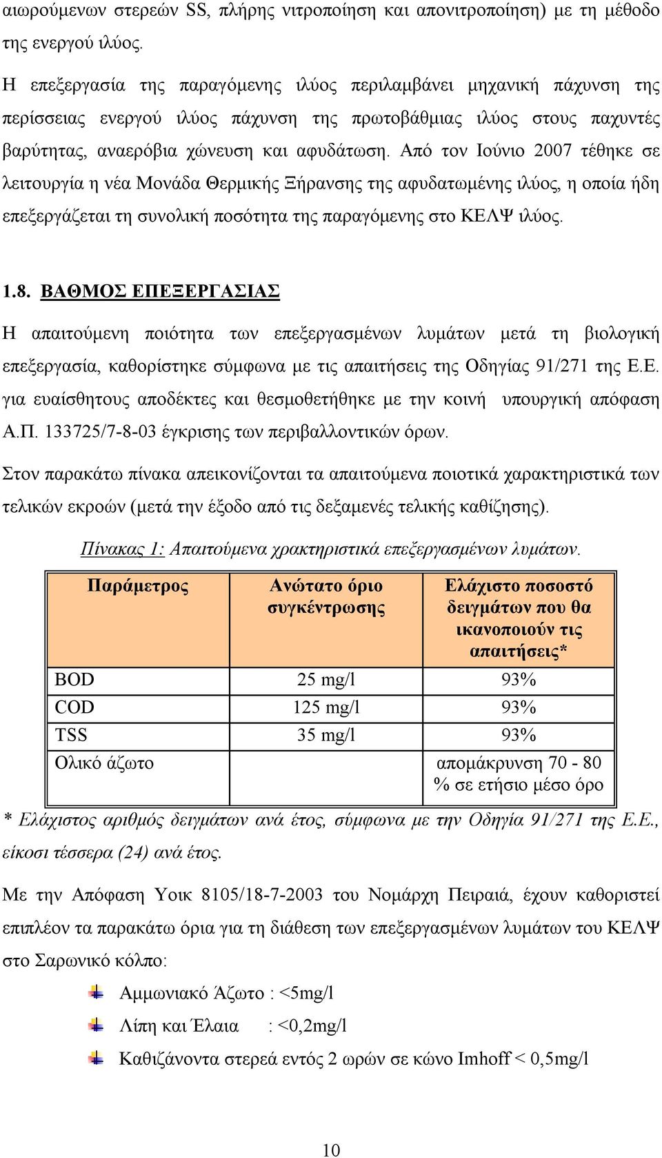 Από τον Ιούνιο 27 τέθηκε σε λειτουργία η νέα Μονάδα Θερμικής Ξήρανσης της αφυδατωμένης ιλύος, η οποία ήδη επεξεργάζεται τη συνολική ποσότητα της παραγόμενης στο ΚΕΛΨ ιλύος. 1.8.