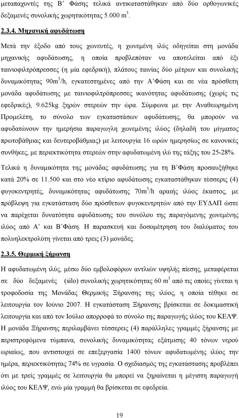 πλάτους ταινίας δύο μέτρων και συνολικής δυναμικότητας 9m 3 /h, εγκατεστημένες από την Α Φάση και σε νέα πρόσθετη μονάδα αφυδάτωσης με ταινιοφιλτρόπρεσσες ικανότητας αφυδάτωσης (χωρίς τις εφεδρικές),