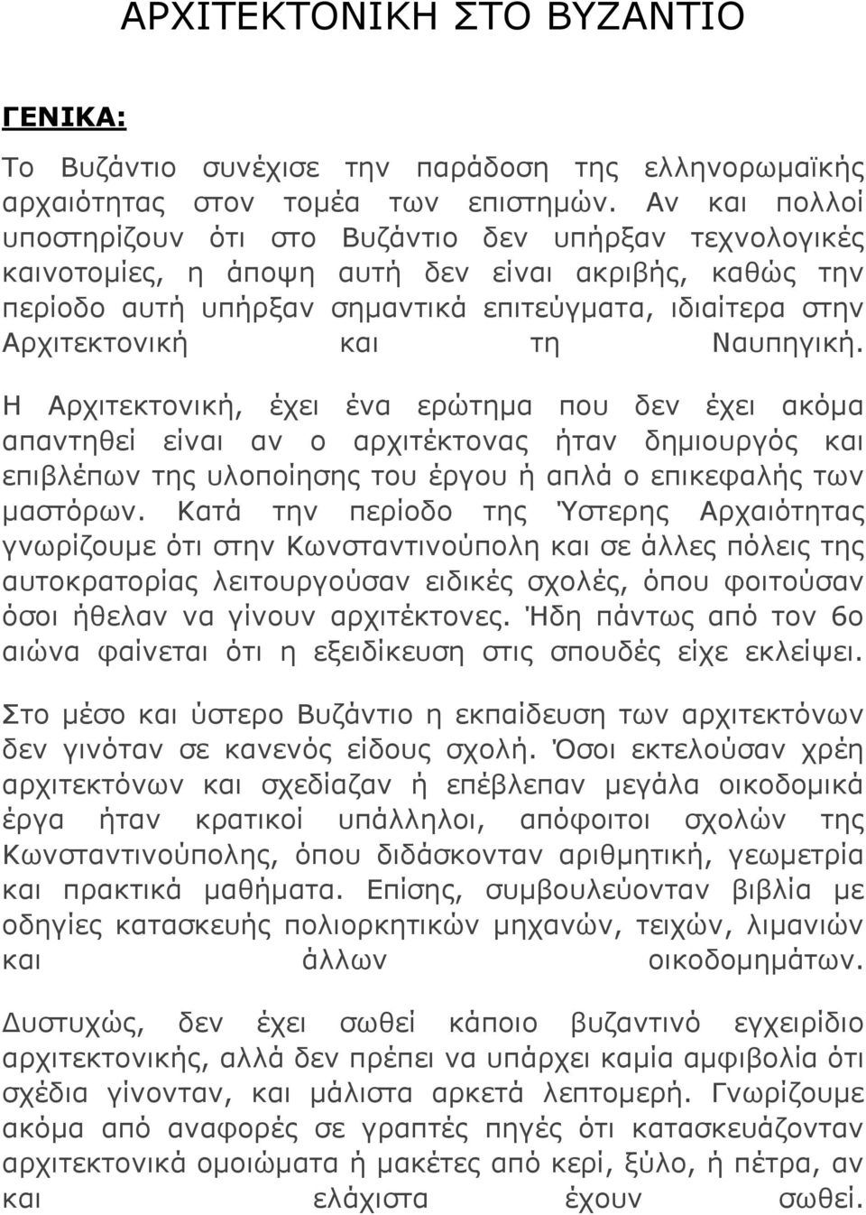 και τη Ναυπηγική. Η Αρχιτεκτονική, έχει ένα ερώτημα που δεν έχει ακόμα απαντηθεί είναι αν ο αρχιτέκτονας ήταν δημιουργός και επιβλέπων της υλοποίησης του έργου ή απλά ο επικεφαλής των μαστόρων.