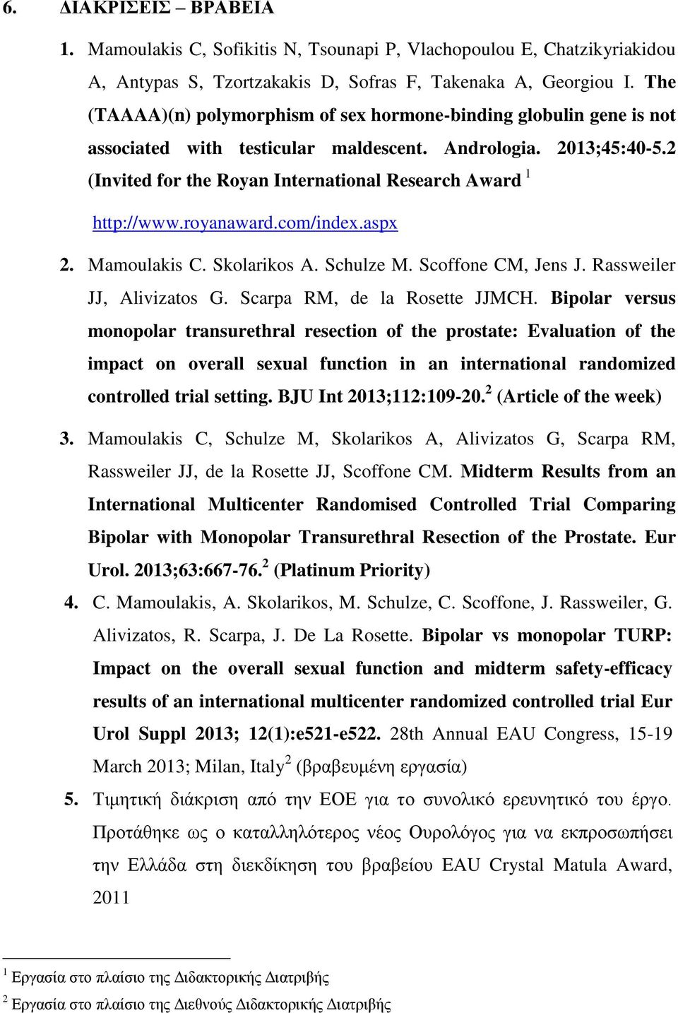 2 (Invited for the Royan International Research Award 1 http://www.royanaward.com/index.aspx 2. Mamoulakis C. Skolarikos A. Schulze M. Scoffone CM, Jens J. Rassweiler JJ, Alivizatos G.