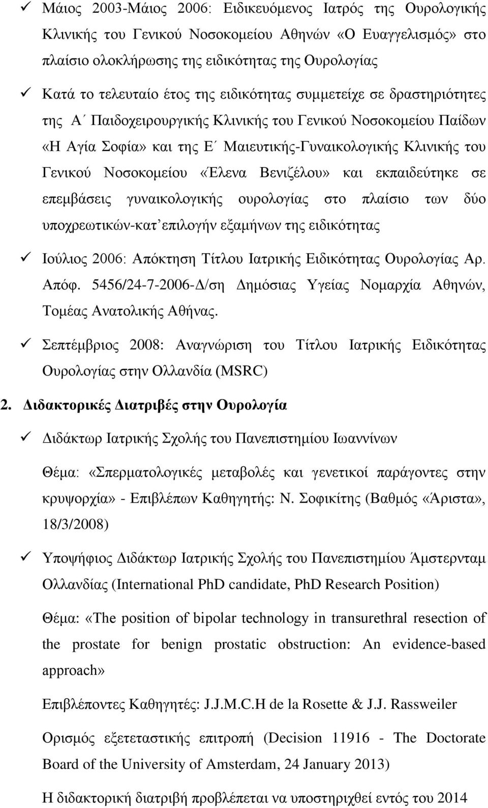 Βενιζέλου» και εκπαιδεύτηκε σε επεμβάσεις γυναικολογικής ουρολογίας στο πλαίσιο των δύο υποχρεωτικών-κατ επιλογήν εξαμήνων της ειδικότητας Ιούλιος 2006: Απόκτηση Τίτλου Ιατρικής Ειδικότητας