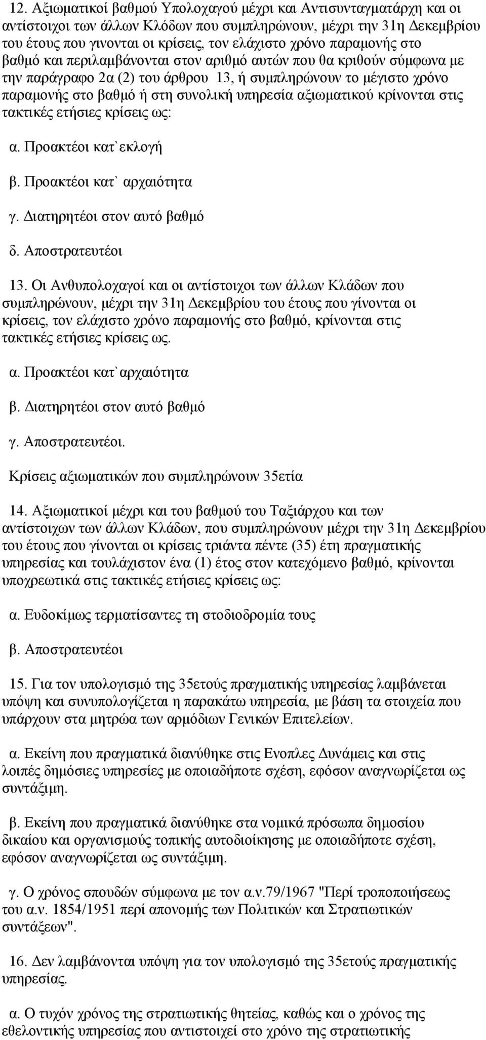 αξιωματικού κρίνονται στις τακτικές ετήσιες κρίσεις ως: α. Προακτέοι κατ`εκλογή β. Προακτέοι κατ` αρχαιότητα γ. Διατηρητέοι στον αυτό βαθμό δ. Αποστρατευτέοι 13.