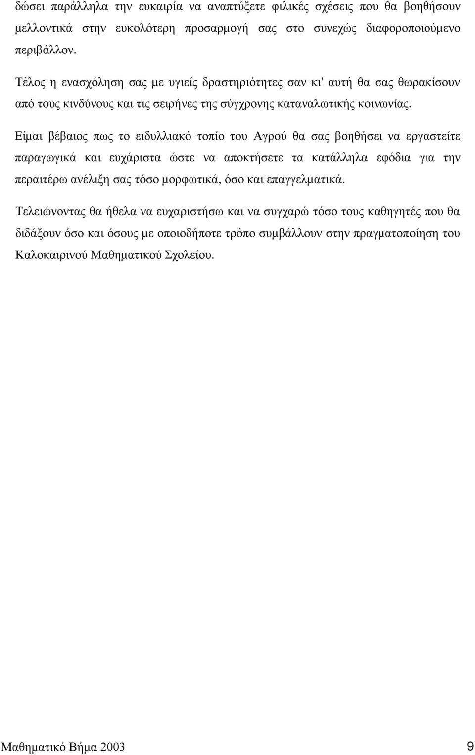 Είµαι βέβαιος πως το ειδυλλιακό τοπίο του Αγρού θα σας βοηθήσει να εργαστείτε παραγωγικά και ευχάριστα ώστε να αποκτήσετε τα κατάλληλα εφόδια για την περαιτέρω ανέλιξη σας τόσο