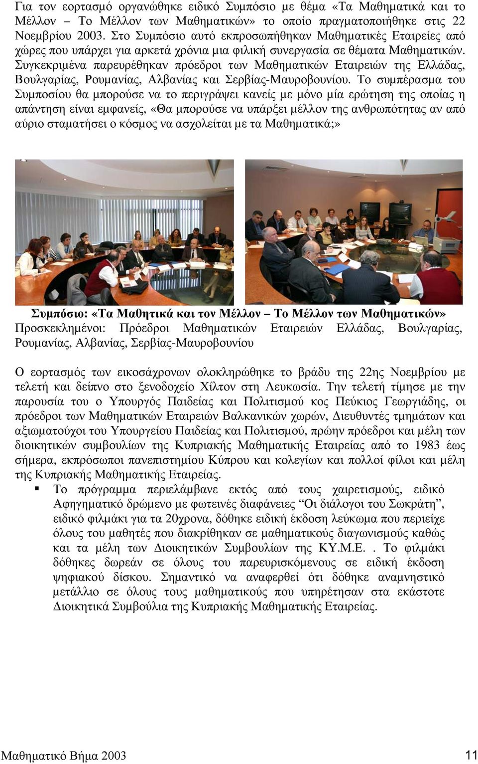 Συγκεκριµένα παρευρέθηκαν πρόεδροι των Μαθηµατικών Εταιρειών της Ελλάδας, Βουλγαρίας, Ρουµανίας, Αλβανίας και Σερβίας-Μαυροβουνίου.