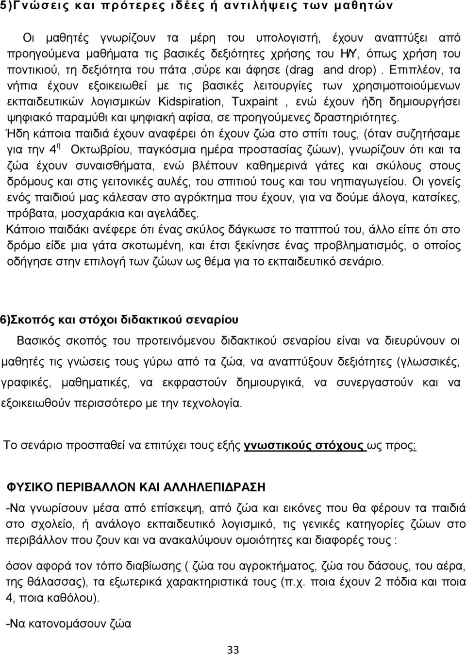 Επιπλέον, τα νήπια έχουν εξοικειωθεί με τις βασικές λειτουργίες των χρησιμοποιούμενων εκπαιδευτικών λογισμικών Kidspiration, Tuxpaint, ενώ έχουν ήδη δημιουργήσει ψηφιακό παραμύθι και ψηφιακή αφίσα,