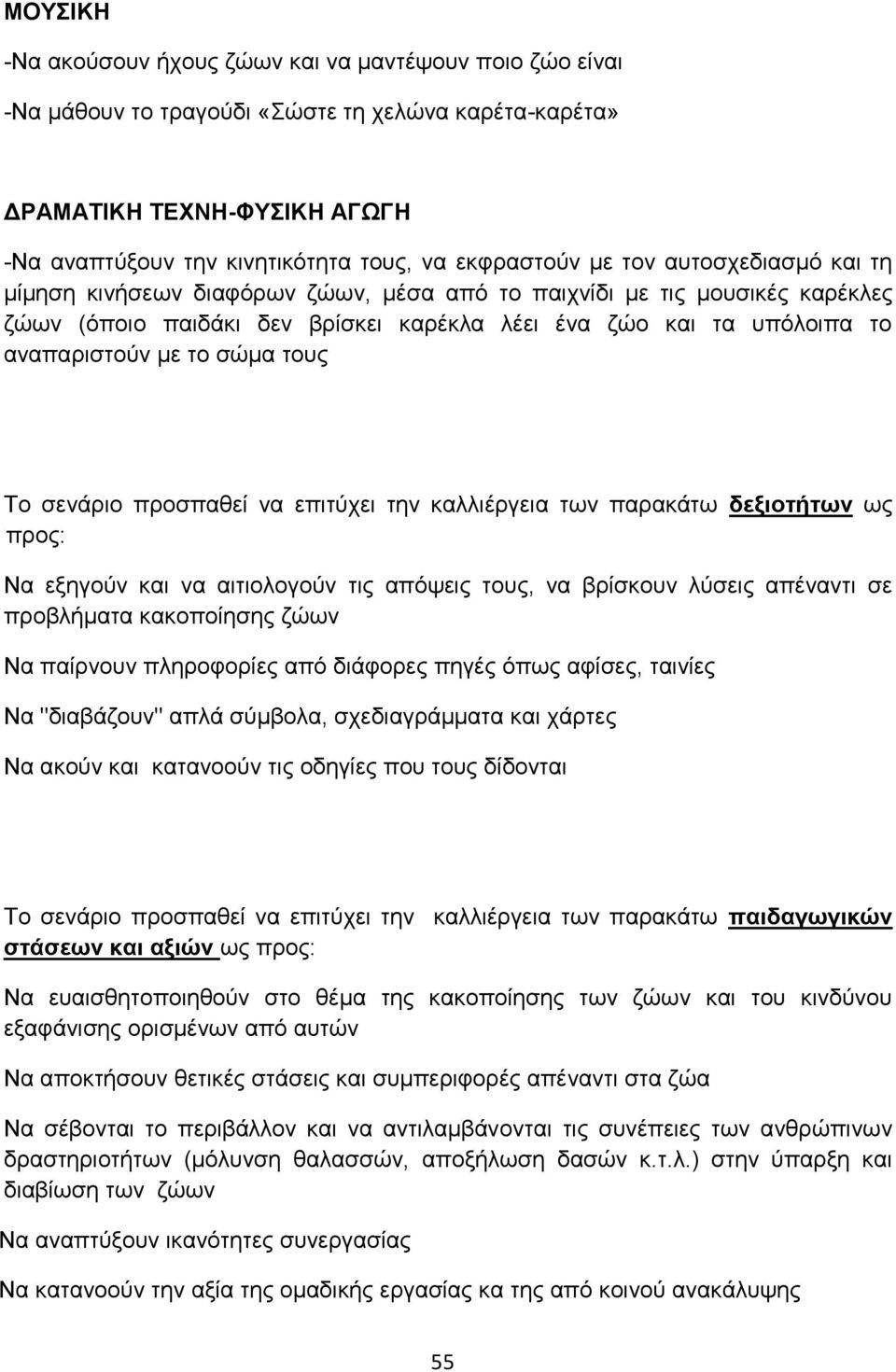 σώμα τους Το σενάριο προσπαθεί να επιτύχει την καλλιέργεια των παρακάτω δεξιοτήτων ως προς: Να εξηγούν και να αιτιολογούν τις απόψεις τους, να βρίσκουν λύσεις απέναντι σε προβλήματα κακοποίησης ζώων