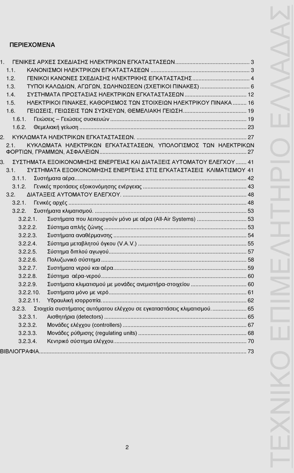 6.1. Γειώσεις Γειώσεις συσκευών... 19 1.6.2. Θεμελιακή γείωση... 23 2. ΚΥΚΛΩΜΑΤΑ ΗΛΕΚΤΡΙΚΩΝ ΕΓΚΑΤΑΣΤΑΣΕΩΝ.... 27 2.1. ΚΥΚΛΩΜΑΤΑ ΗΛΕΚΤΡΙΚΩΝ ΕΓΚΑΤΑΣΤΑΣΕΩΝ, ΥΠΟΛΟΓΙΣΜΟΣ ΤΩΝ ΗΛΕΚΤΡΙΚΩΝ ΦΟΡΤΙΩΝ, ΓΡΑΜΜΩΝ, ΑΣΦΑΛΕΙΩΝ.